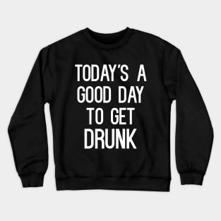 Today's A Good Day To Get Drunk T-Shirt Crewneck Sweatshirt